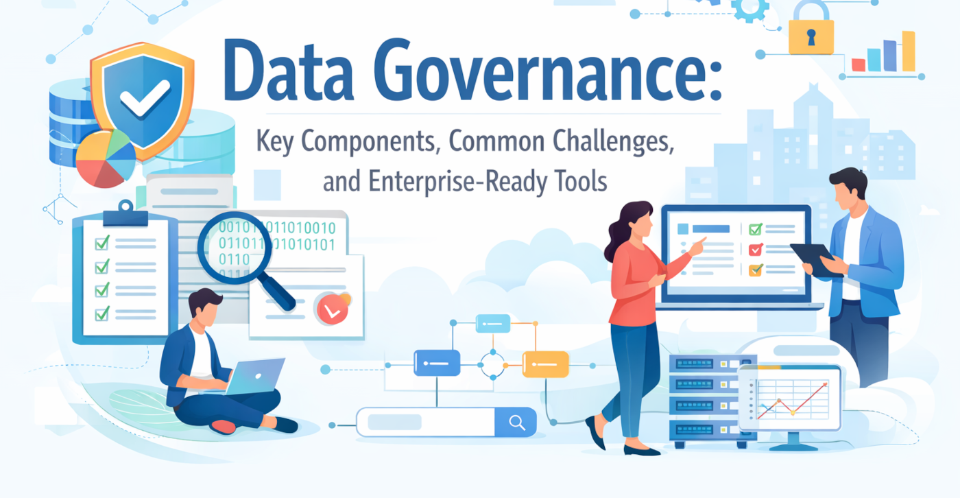 Data Governance: Key Components, Common Challenges, and Enterprise-Ready Tools